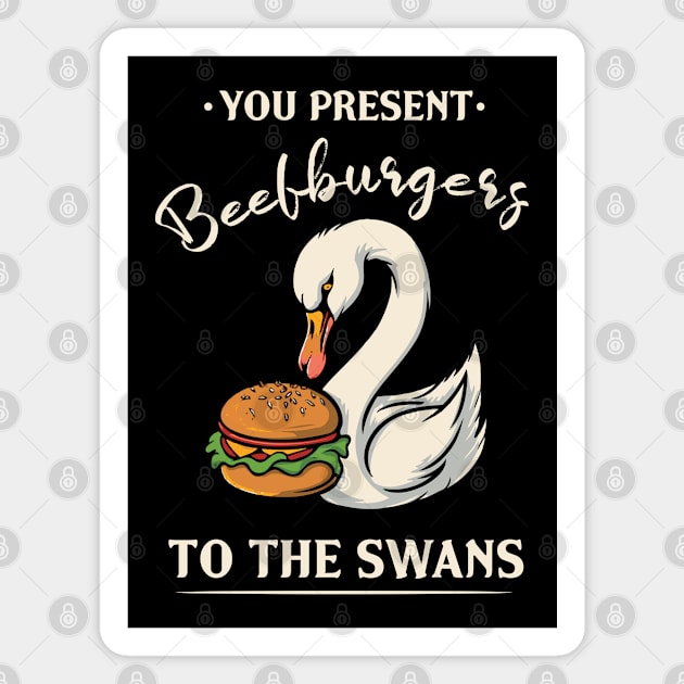 You Present Beefburgers To The Swans Magnet by Trendsdk